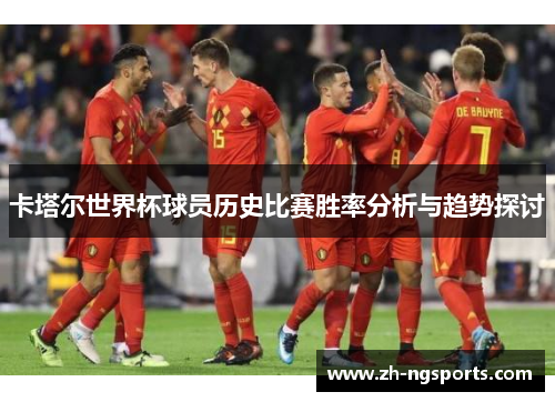 卡塔尔世界杯球员历史比赛胜率分析与趋势探讨
