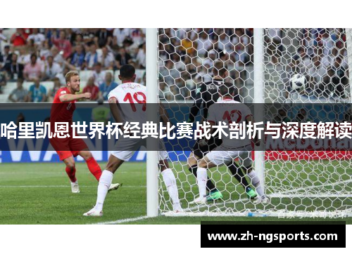 哈里凯恩世界杯经典比赛战术剖析与深度解读
