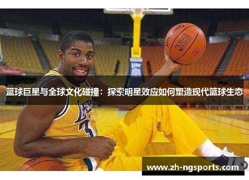 篮球巨星与全球文化碰撞：探索明星效应如何塑造现代篮球生态