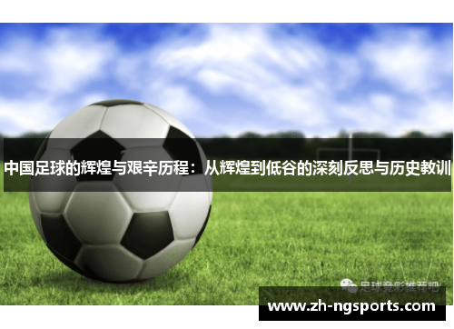 中国足球的辉煌与艰辛历程：从辉煌到低谷的深刻反思与历史教训