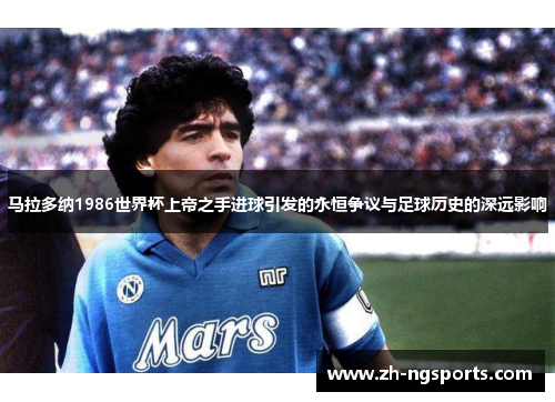 马拉多纳1986世界杯上帝之手进球引发的永恒争议与足球历史的深远影响