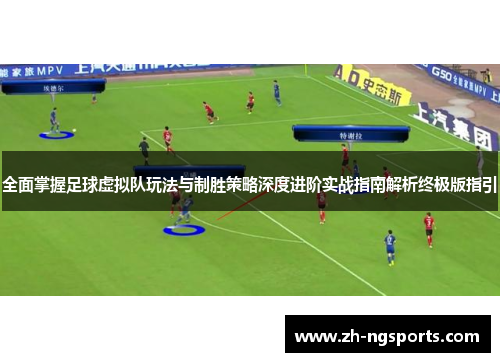 全面掌握足球虚拟队玩法与制胜策略深度进阶实战指南解析终极版指引