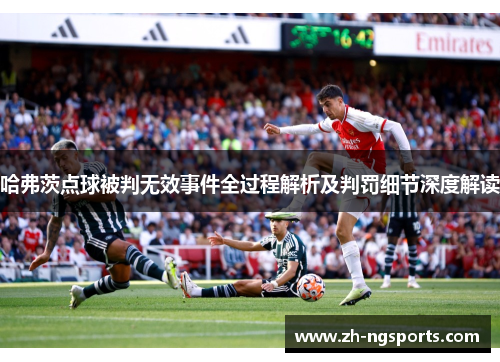 哈弗茨点球被判无效事件全过程解析及判罚细节深度解读