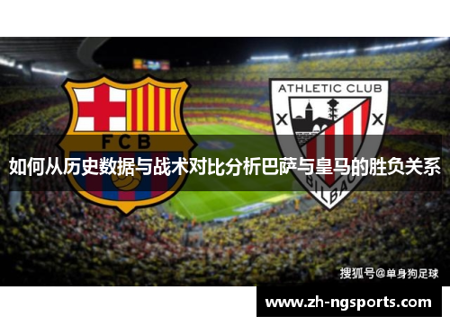 如何从历史数据与战术对比分析巴萨与皇马的胜负关系