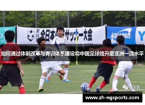如何通过体制改革与青训体系建设将中国足球提升至亚洲一流水平