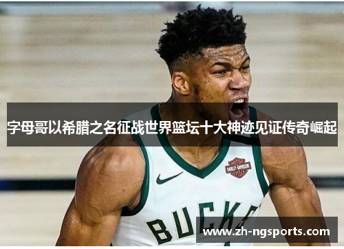 字母哥以希腊之名征战世界篮坛十大神迹见证传奇崛起