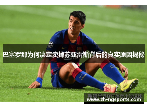 巴塞罗那为何决定卖掉苏亚雷斯背后的真实原因揭秘