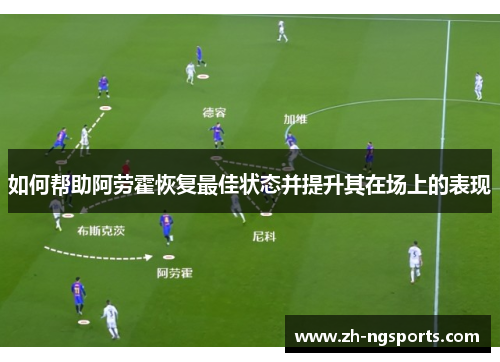 如何帮助阿劳霍恢复最佳状态并提升其在场上的表现