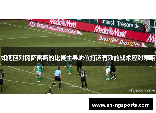 如何应对冈萨雷斯的比赛主导地位打造有效的战术应对策略