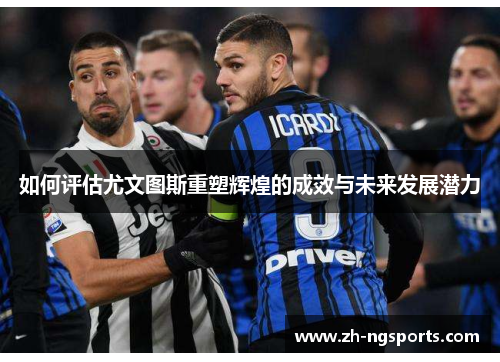 如何评估尤文图斯重塑辉煌的成效与未来发展潜力