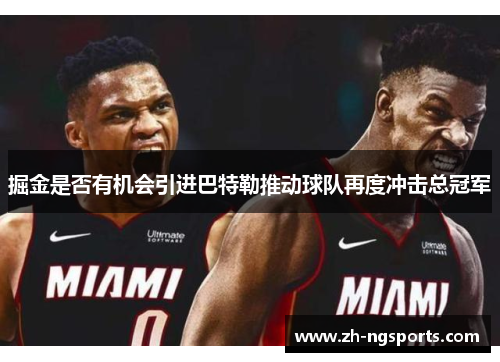 掘金是否有机会引进巴特勒推动球队再度冲击总冠军